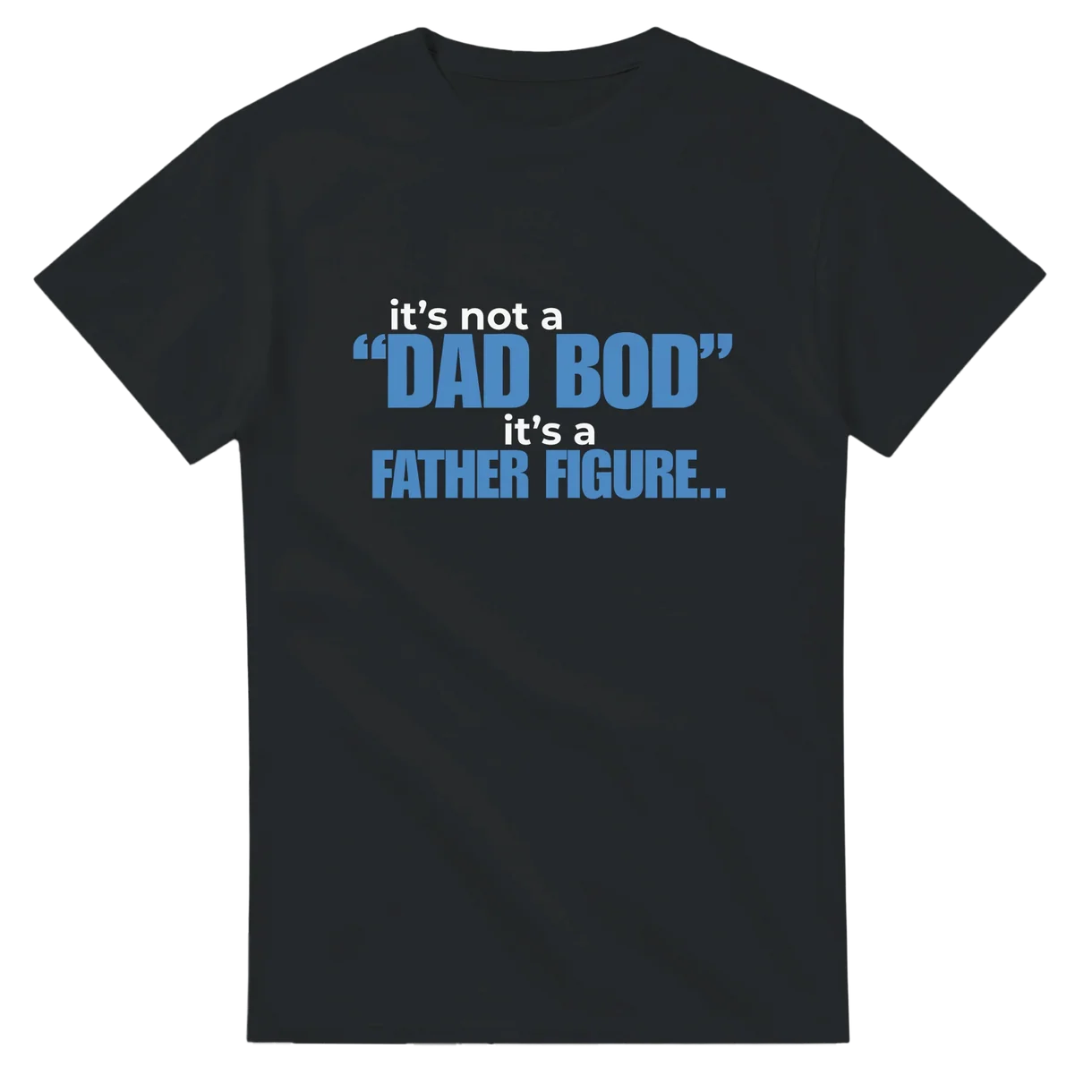 It's Not a Dad Bod, It's a Father Figure T-Shirt
