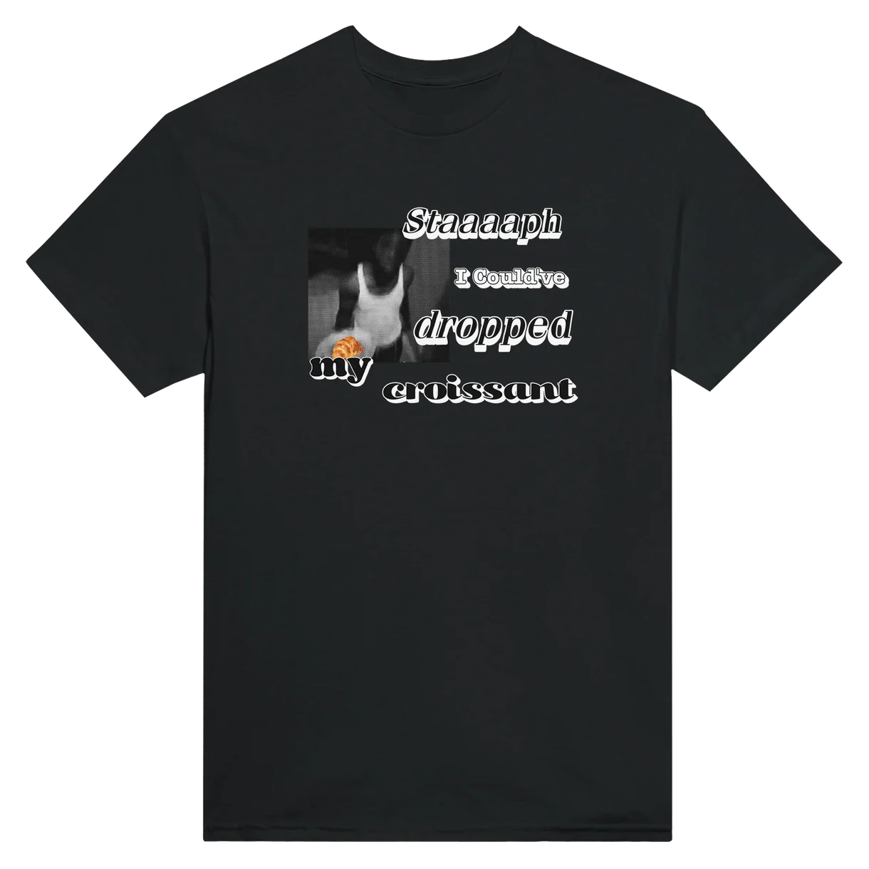 I Could've Dropped My Croissant T-Shirt
