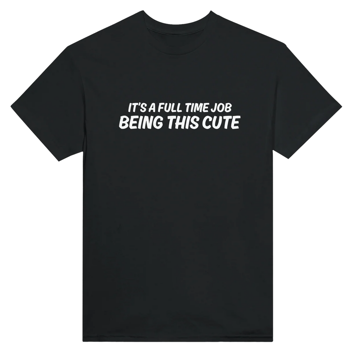 It's a Full Time Job Being This Cute T-Shirt