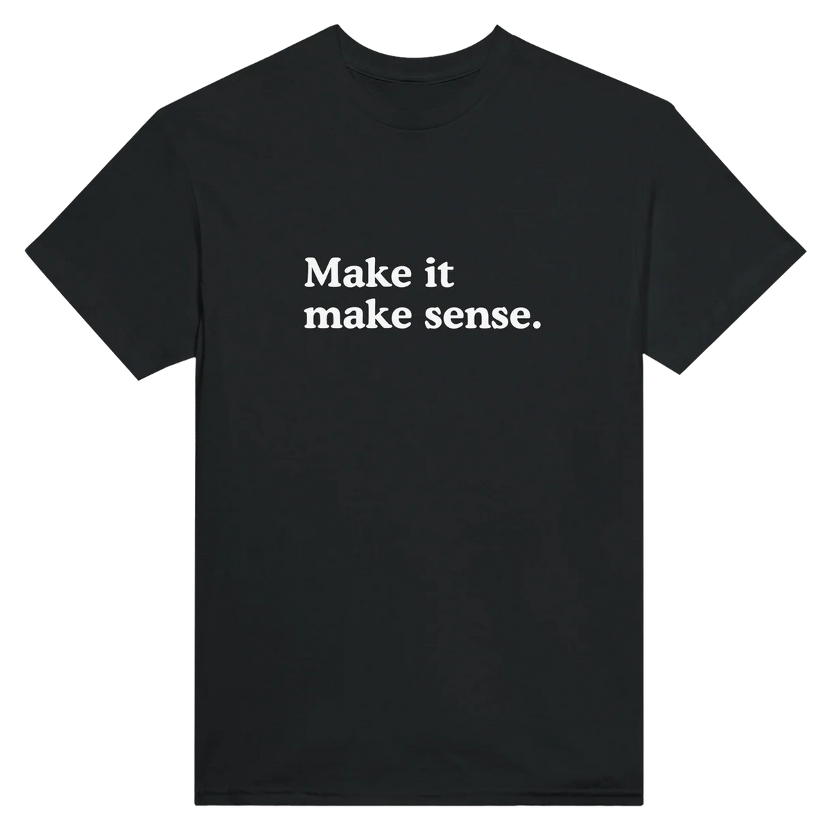 Make It Make Sense T-Shirt