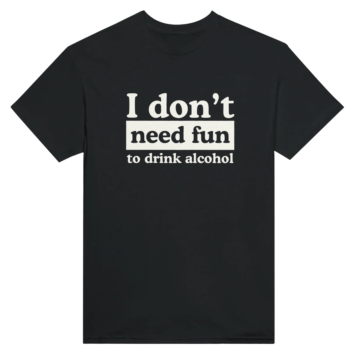 I Don't Need Fun T-Shirt
