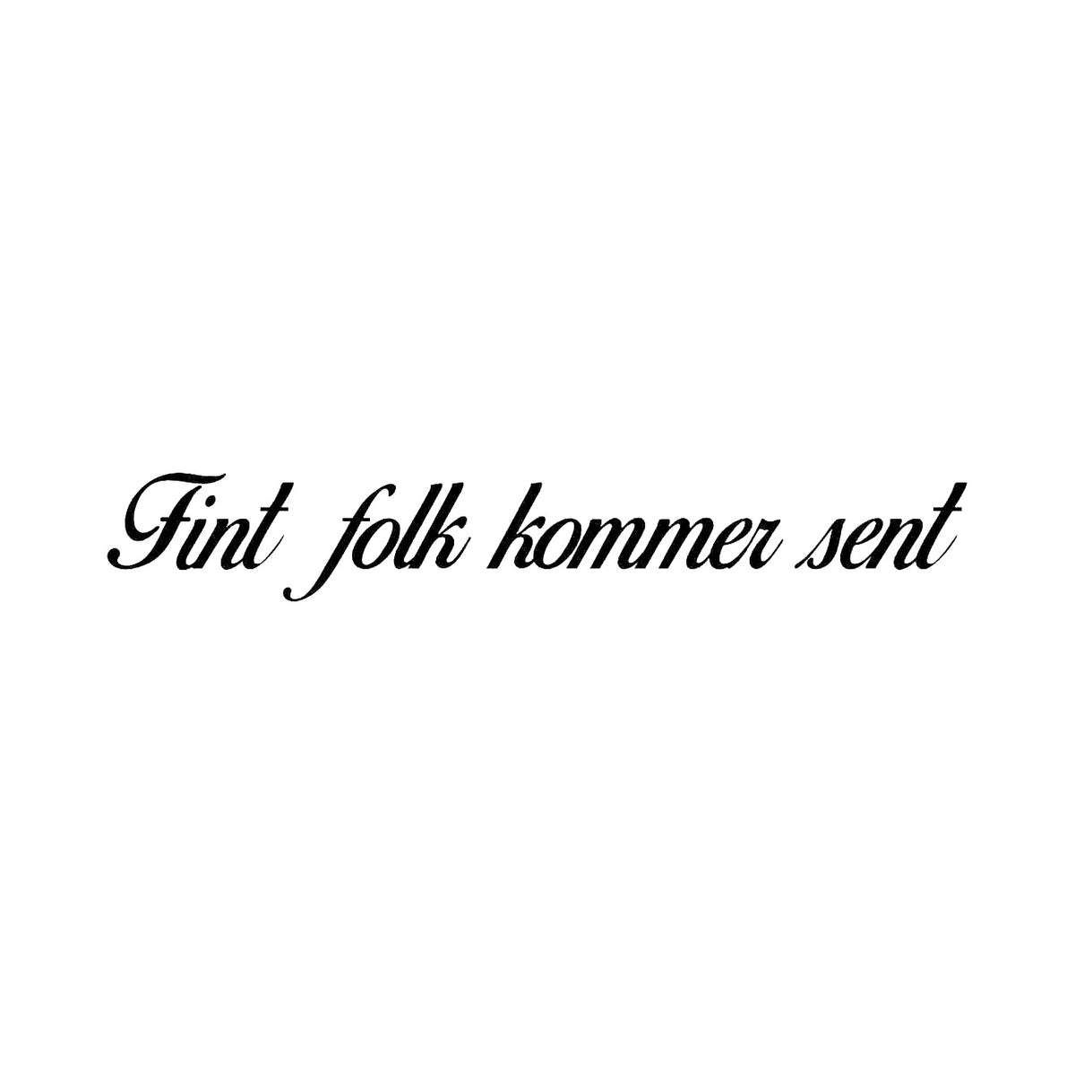 Fint folk kommer sent - Dekal
