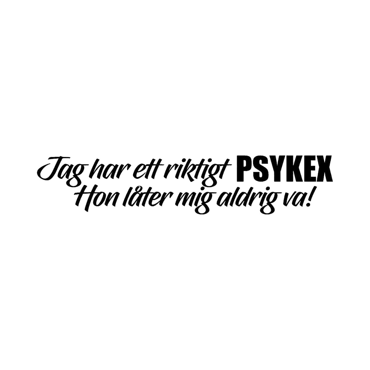 Jag har ett riktigt psykex, hon... - Dekal