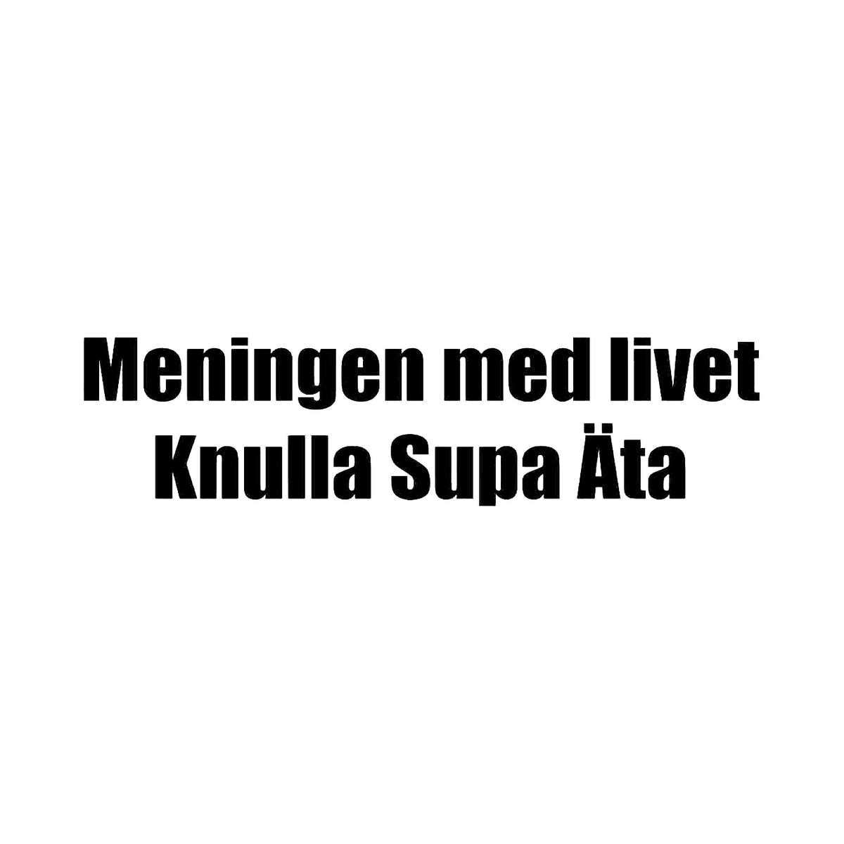 Meningen med livet, Knulla Supa Äta - Dekal