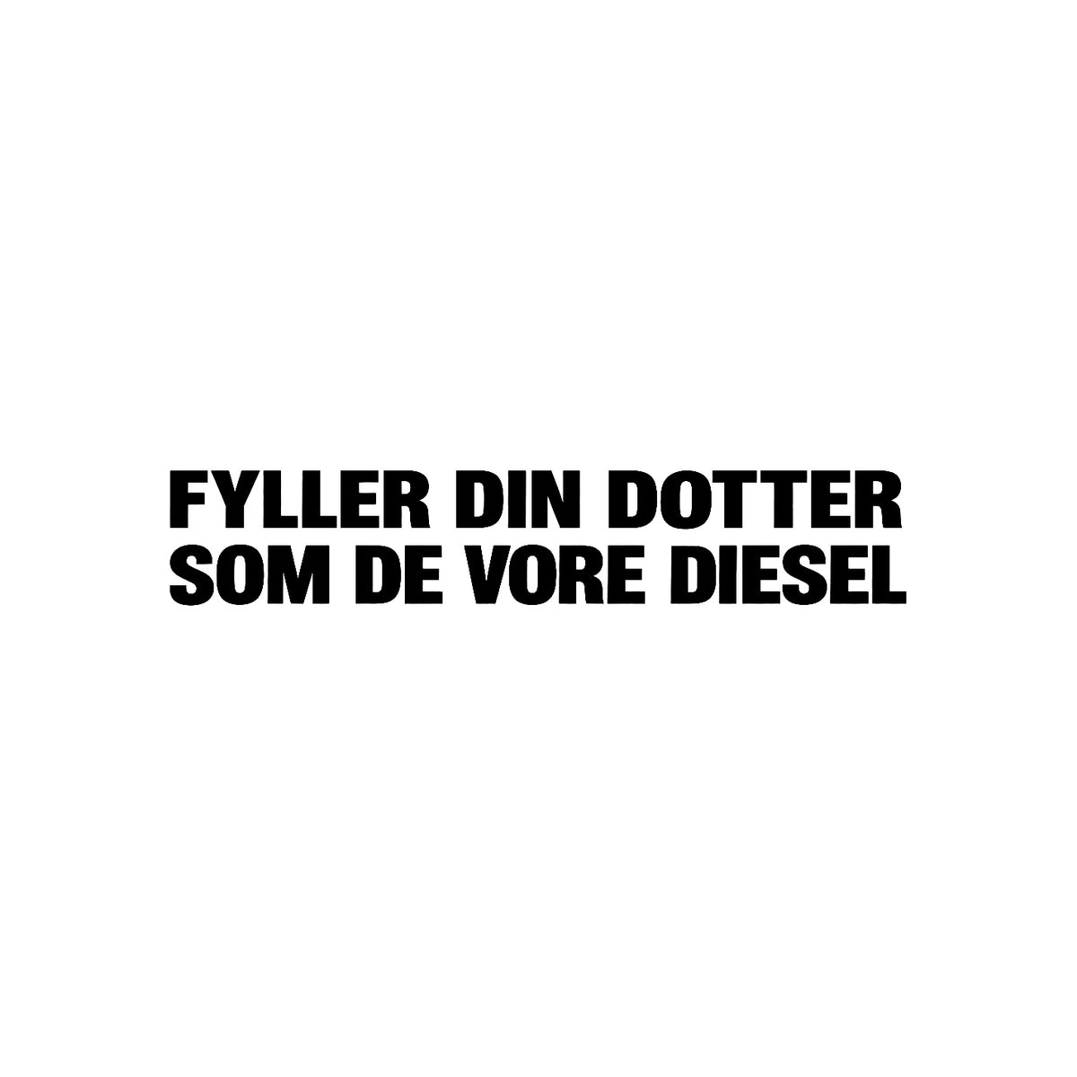 Dekal Fyller din dotter som de vore diesel