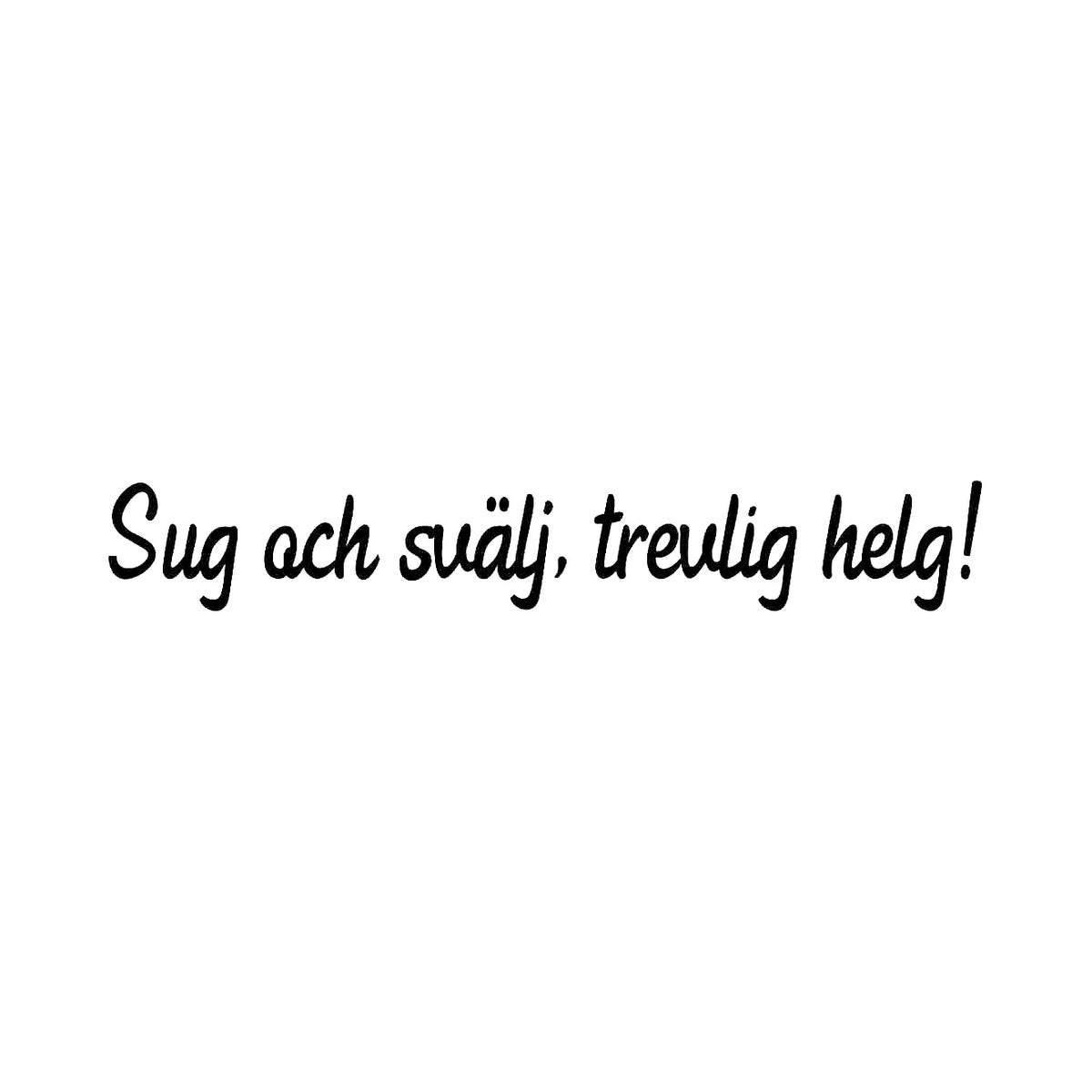 Sug och svälj, trevlig helg! - Dekal