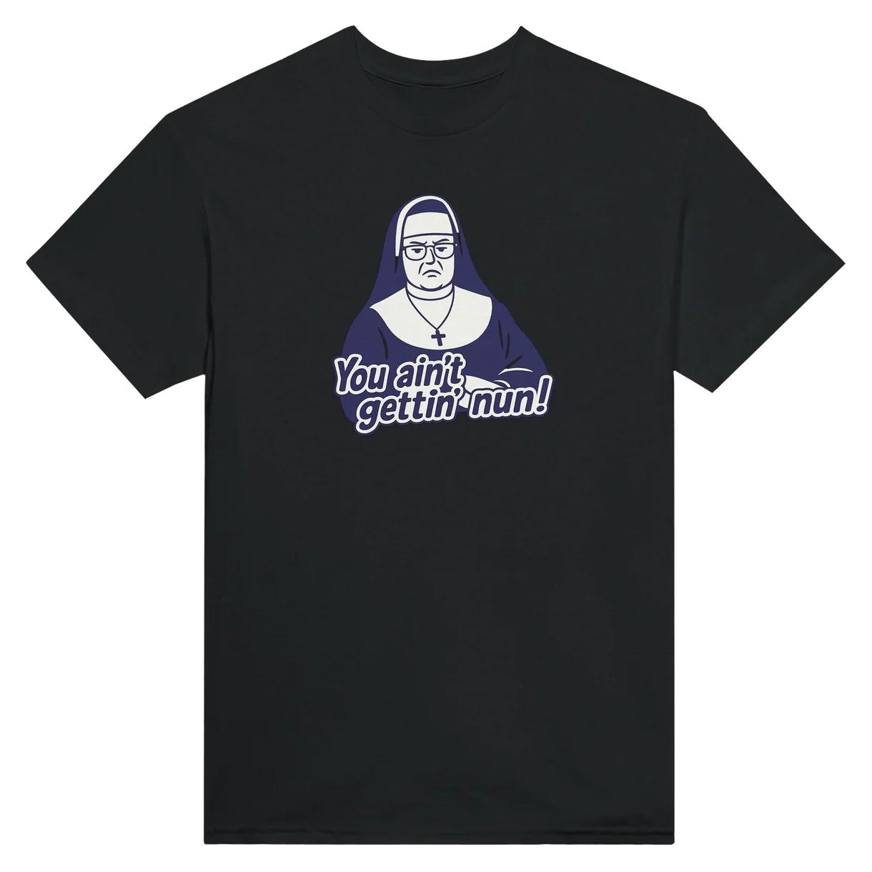 You Ain't Gettin' Nun T-Shirt