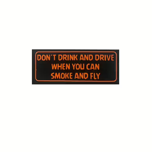 Don´t Drink And Drive When You Can Smoke And Fly.