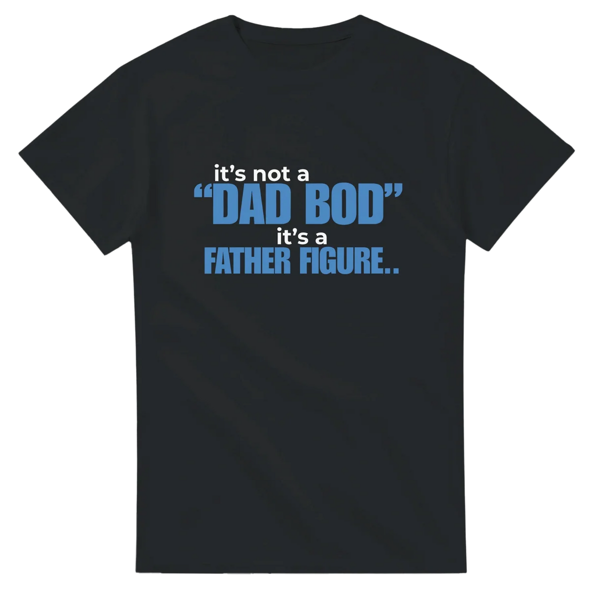 It's Not a Dad Bod, It's a Father Figure T-Shirt