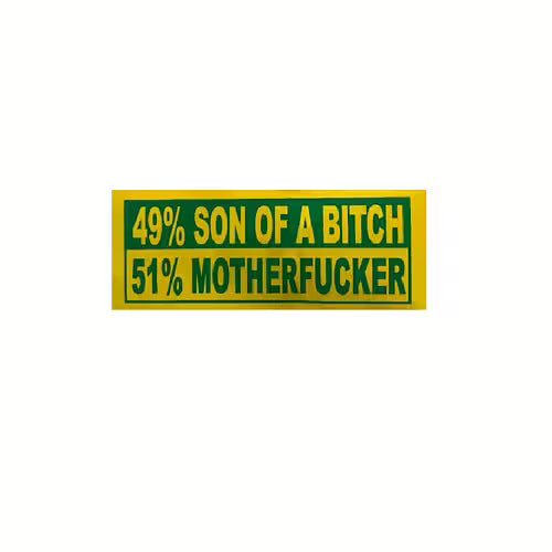 49% Son Of Bitch 51% Motherfucker.