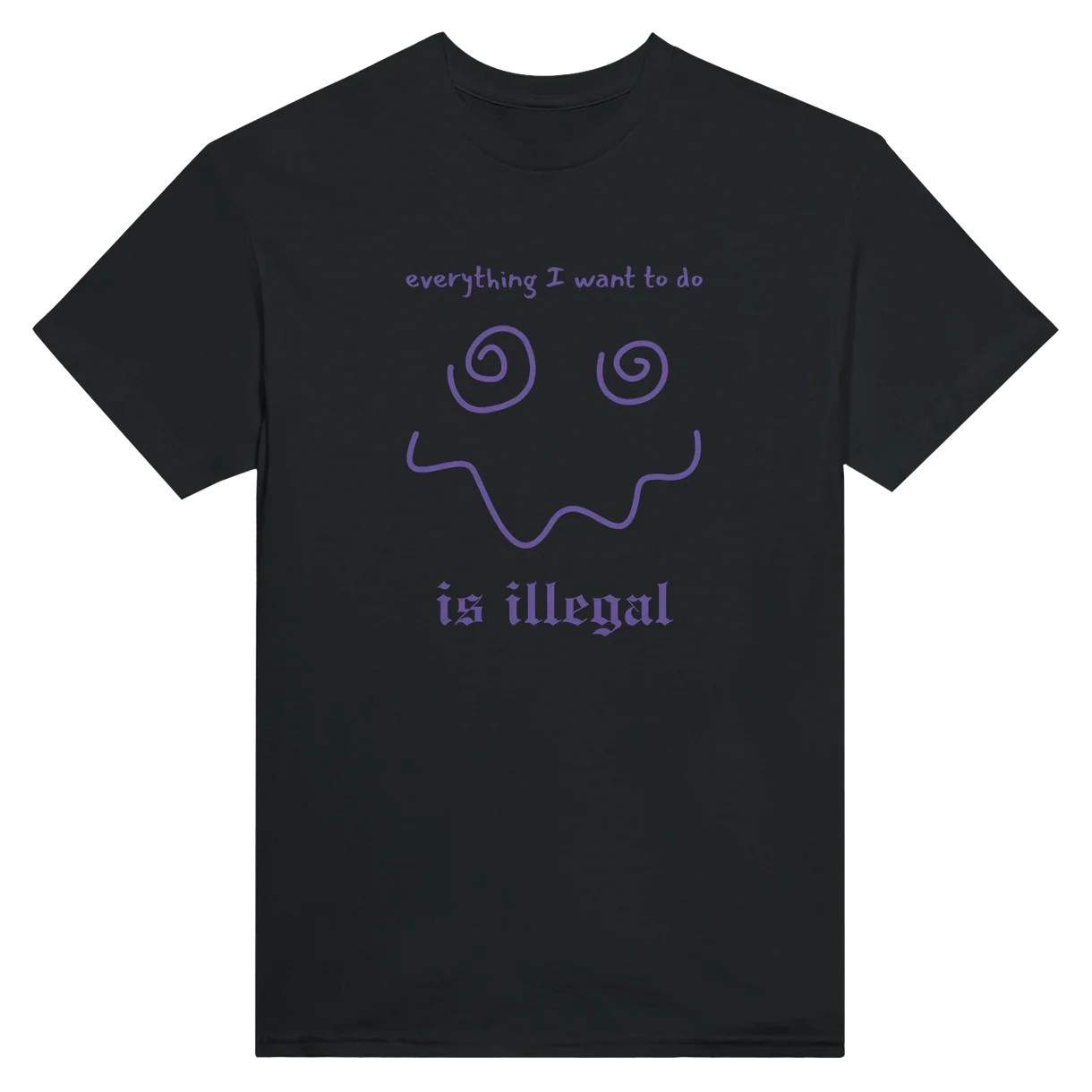 Everything I Want To Do Is Illegal T-Shirt