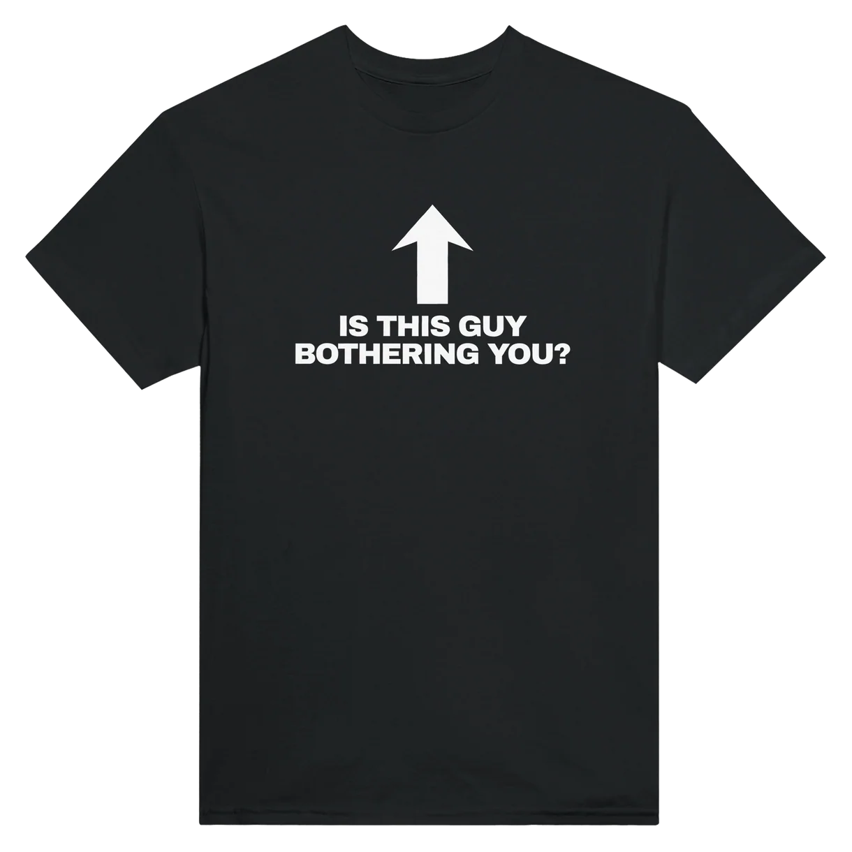 Is This Guy Bothering You? T-Shirt