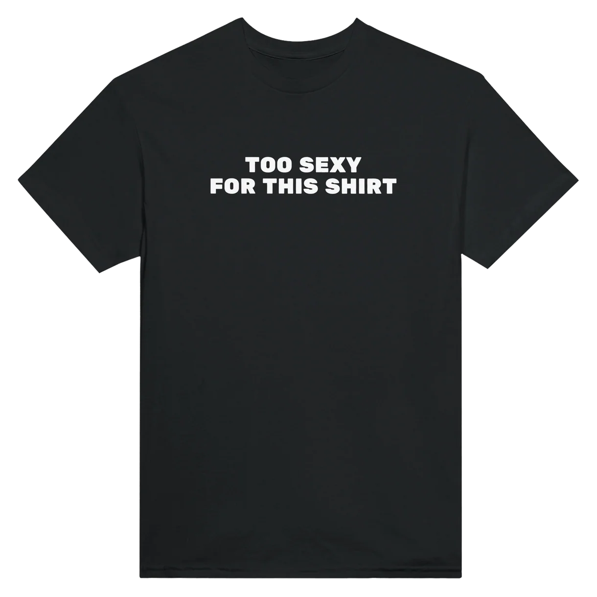 Too Sexy For This T-Shirt