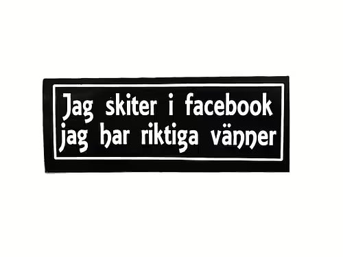 Jag Skiter i Facebook Jag Har Riktiga Vänner