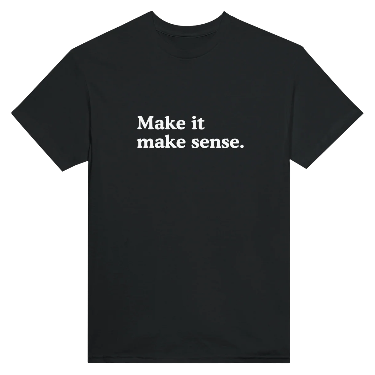 Make It Make Sense T-Shirt