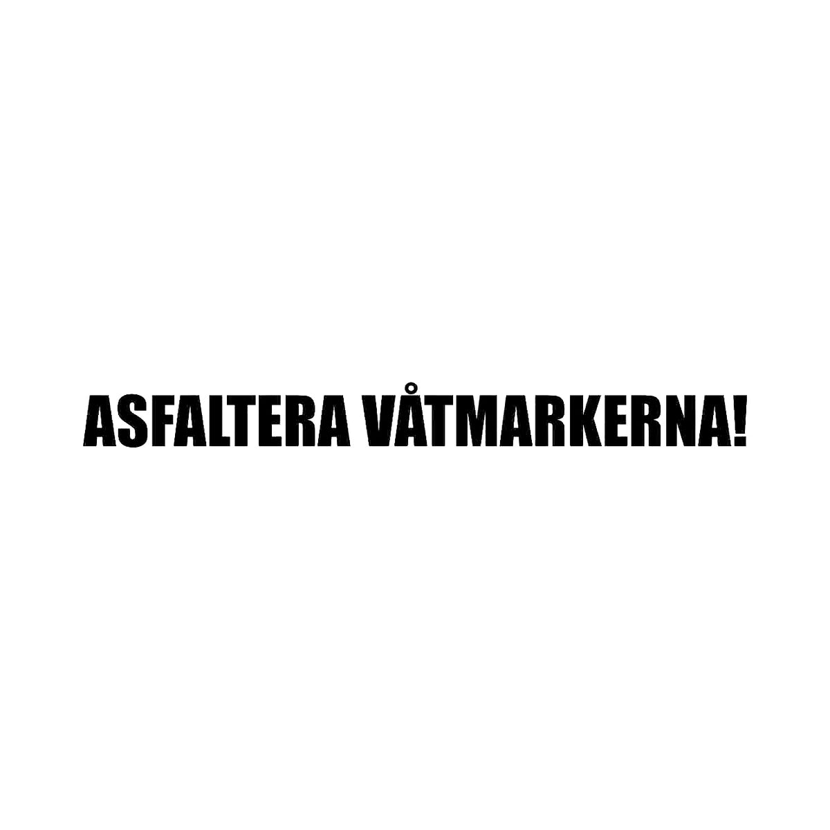 Asfaltera våtmarkerna! - Dekal
