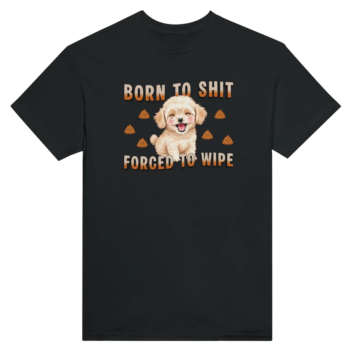 Born To Shit, Forced To Wipe T-Shirt
