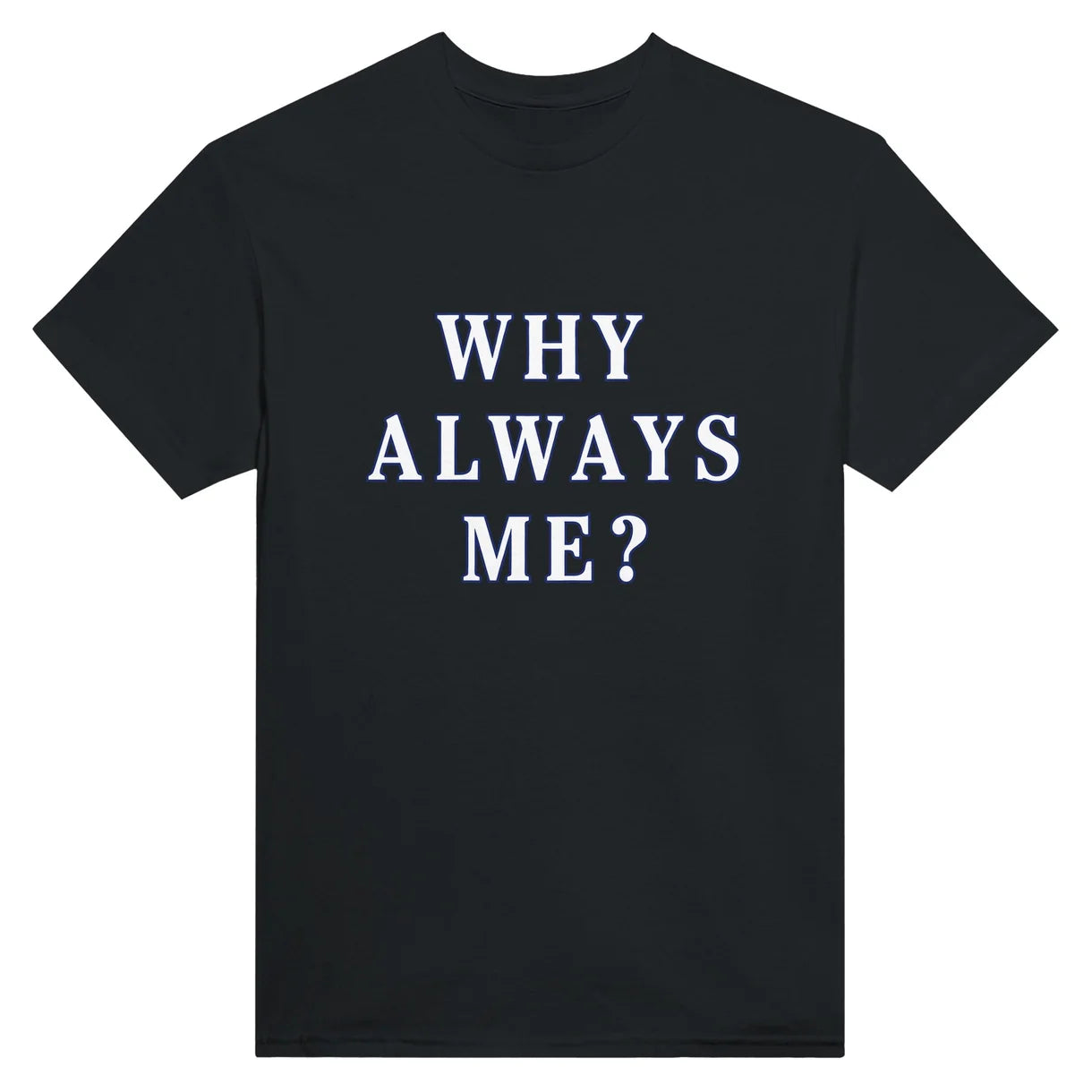 Why Always Me T-Shirt