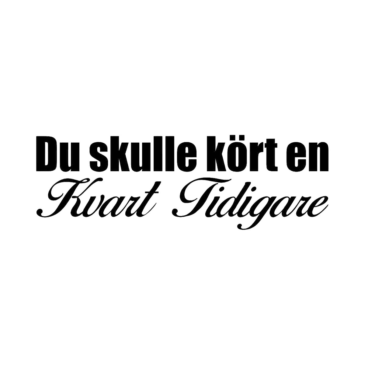 Du skulle kört en kvart tidigare - Dekal
