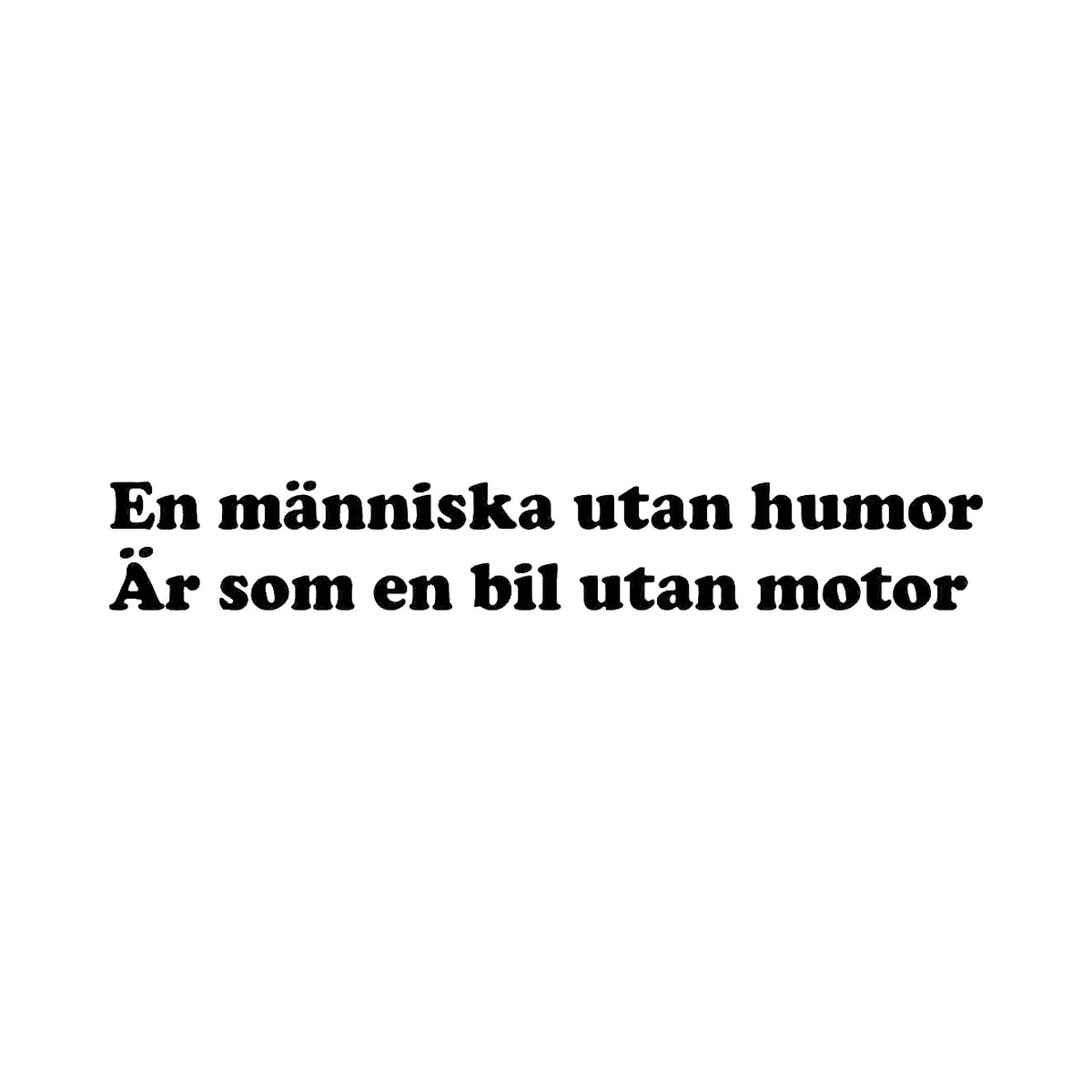 En människa utan humor är som en bil utan motor - Dekal