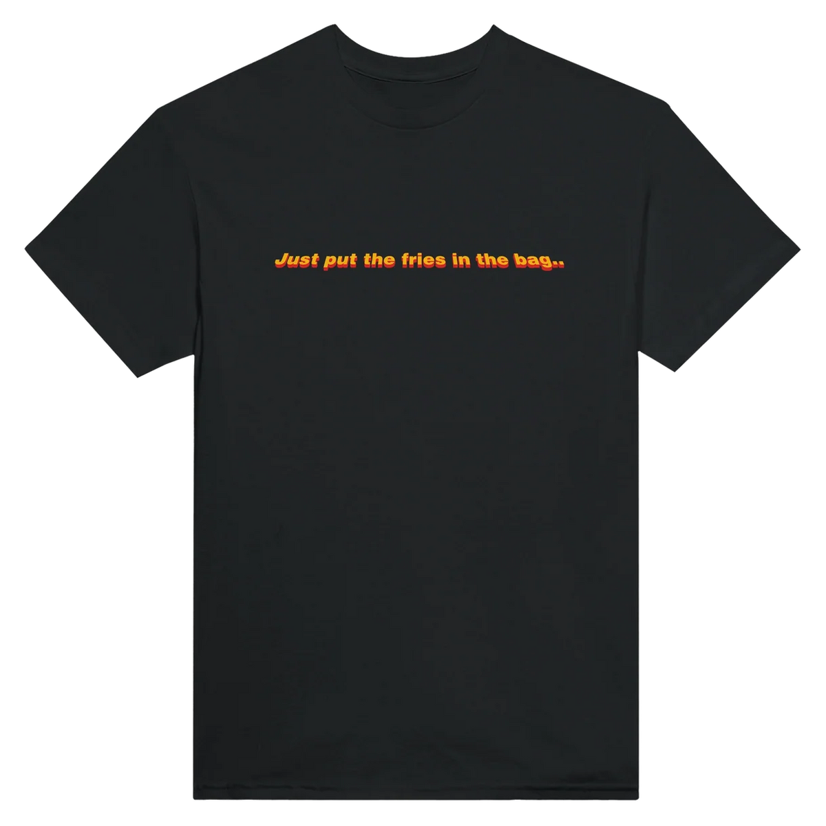 Just Put The Fries In The Bag T-Shirt