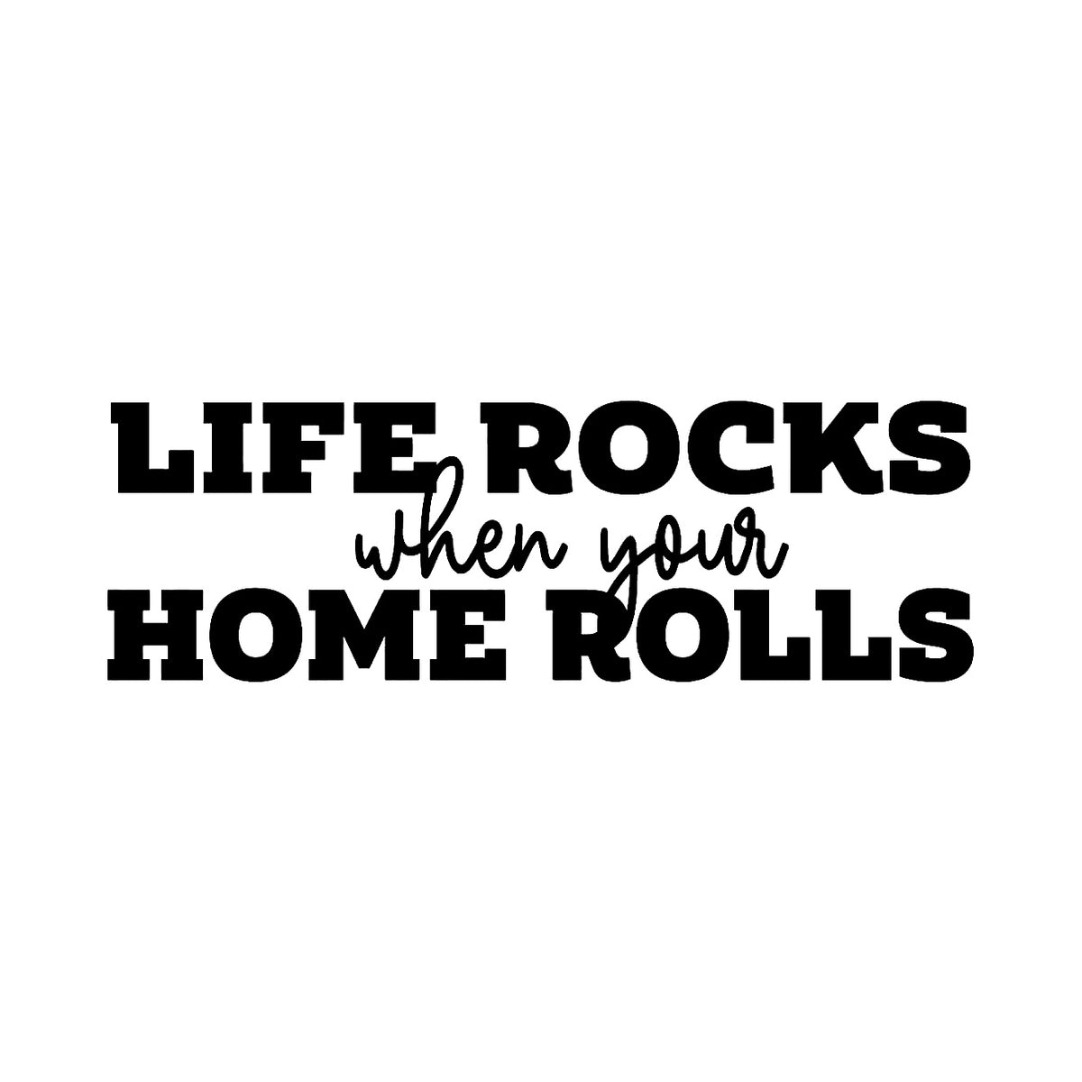 Life Rocks when your Home Rolls - Dekal