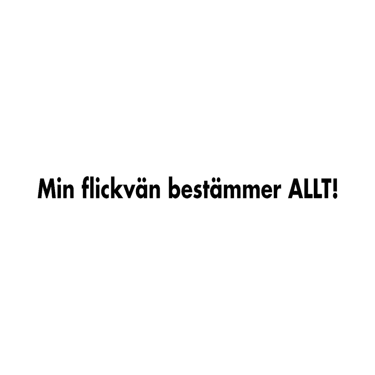 Min flickvän bestämmer ALLT! - Dekal