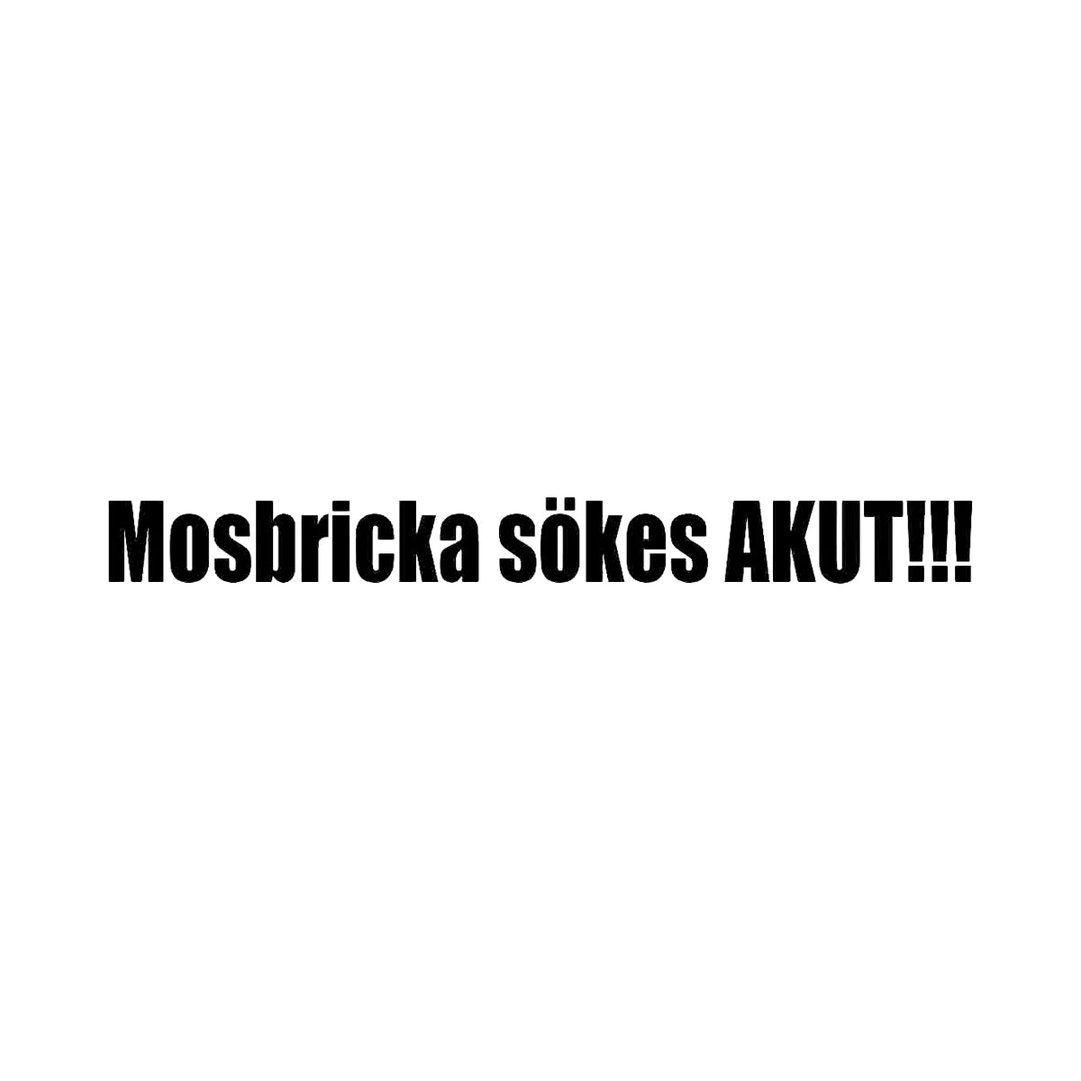 Mosbricka sökes AKUT!!! - Dekal
