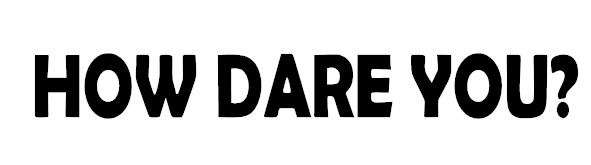 DEKAL- How Dare You?