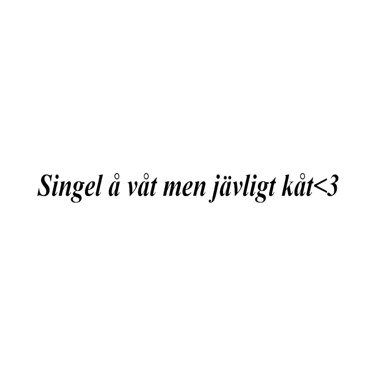 Singel å våt men jävligt kåt<3 - Dekal