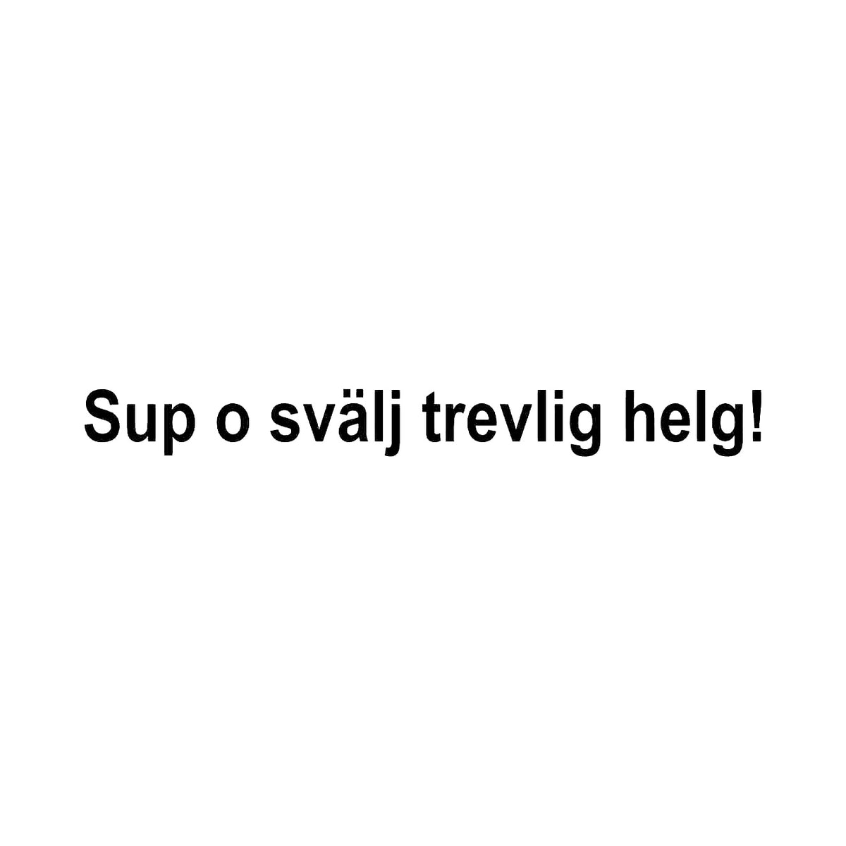 Sup o svälj trevlig helg! - Dekal