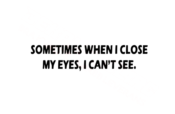 Dekal sometimes when i close my eyes, i can’t see.