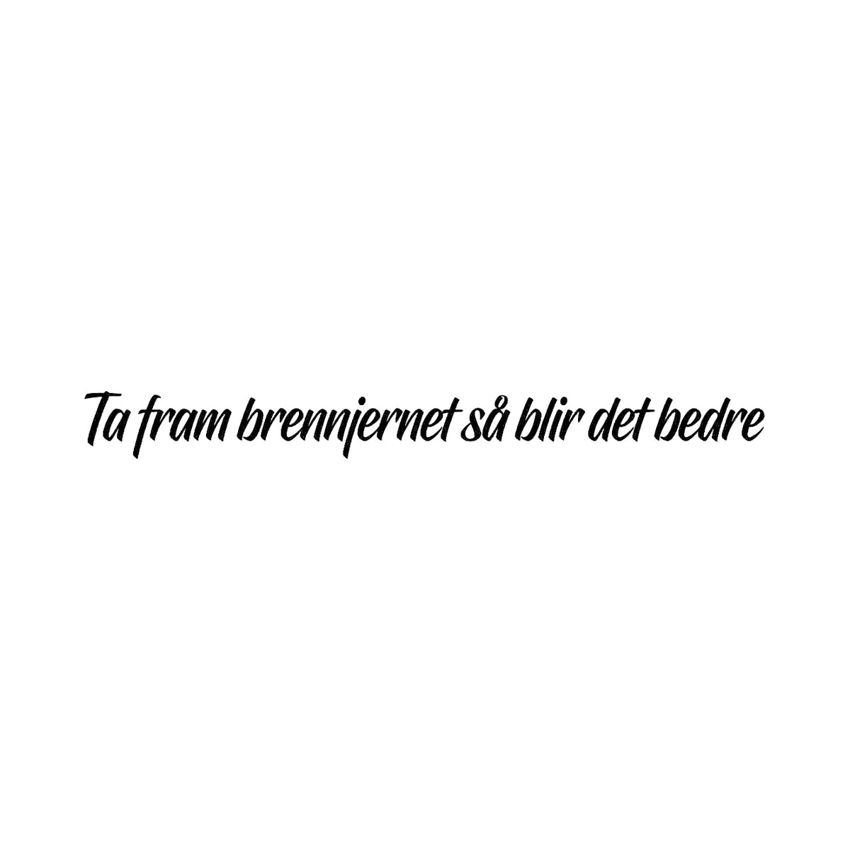 Ta fram brennjernet så blir det bedre - Dekal